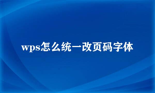 wps怎么统一改页码字体