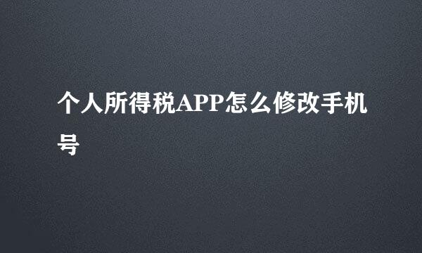 个人所得税APP怎么修改手机号