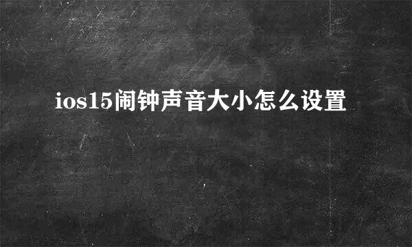 ios15闹钟声音大小怎么设置