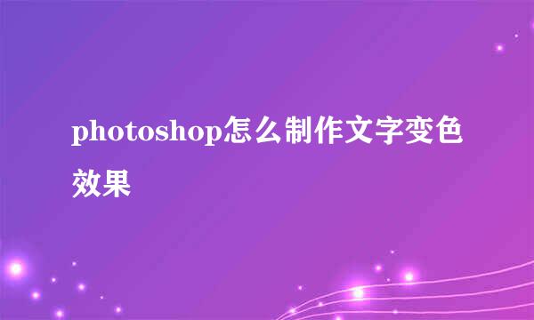 photoshop怎么制作文字变色效果