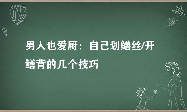 男人也爱厨：自己划鳝丝/开鳝背的几个技巧