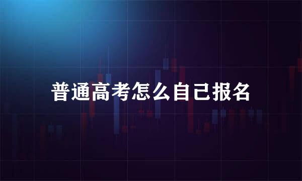 普通高考怎么自己报名