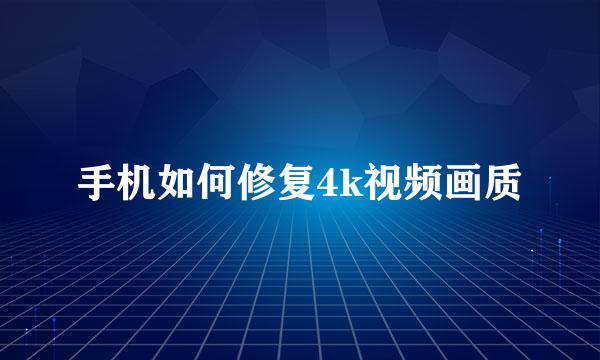 手机如何修复4k视频画质