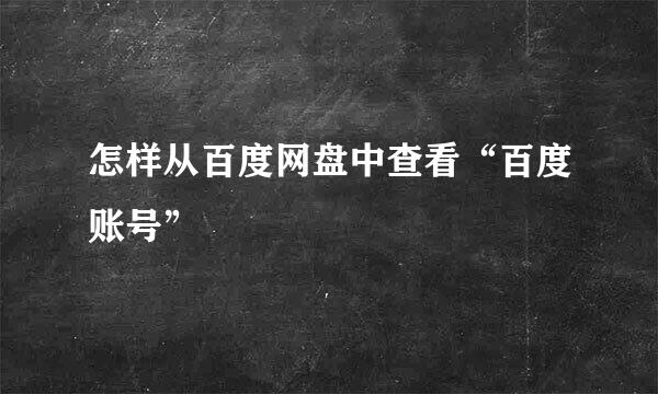 怎样从百度网盘中查看“百度账号”