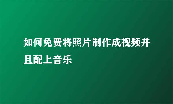 如何免费将照片制作成视频并且配上音乐