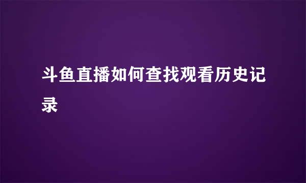 斗鱼直播如何查找观看历史记录