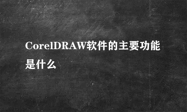 CorelDRAW软件的主要功能是什么