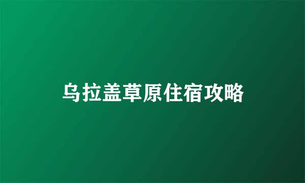 乌拉盖草原住宿攻略
