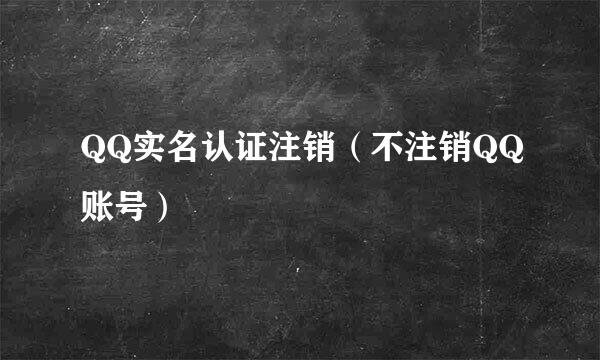 QQ实名认证注销（不注销QQ账号）