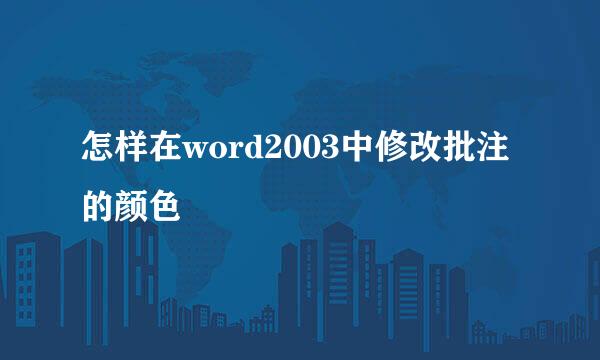 怎样在word2003中修改批注的颜色