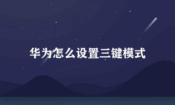 华为怎么设置三键模式