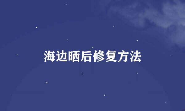 海边晒后修复方法