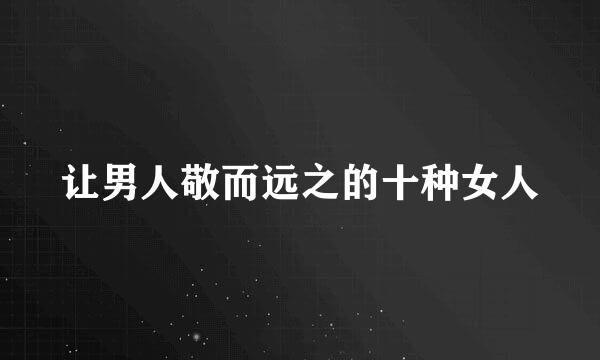 让男人敬而远之的十种女人