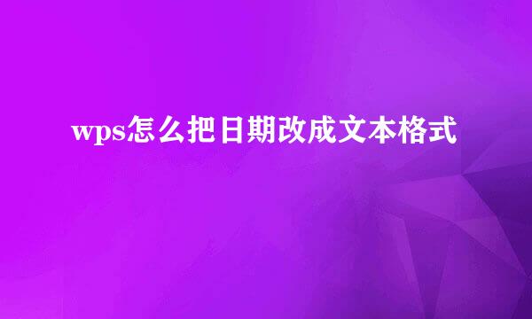 wps怎么把日期改成文本格式