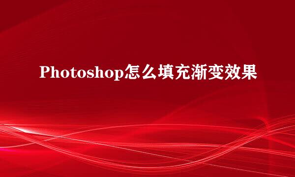 Photoshop怎么填充渐变效果