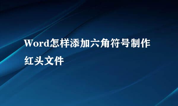 Word怎样添加六角符号制作红头文件