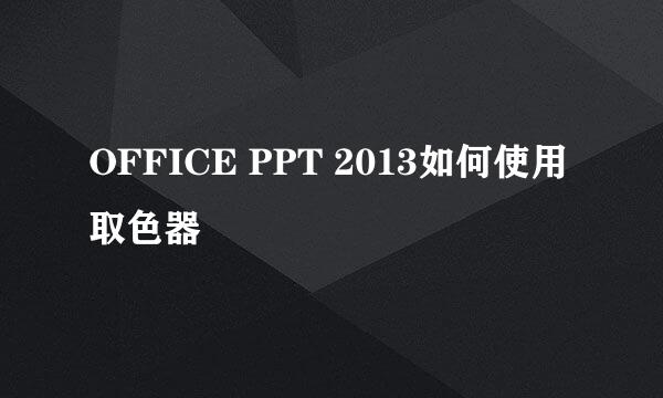 OFFICE PPT 2013如何使用取色器