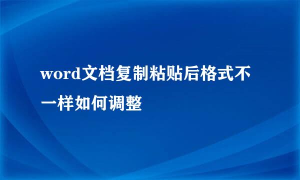 word文档复制粘贴后格式不一样如何调整