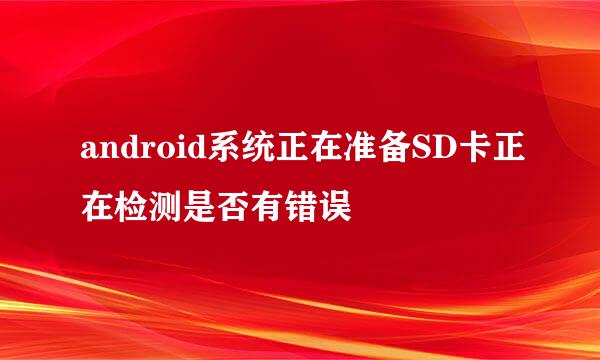 android系统正在准备SD卡正在检测是否有错误