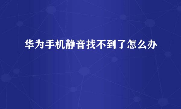 华为手机静音找不到了怎么办