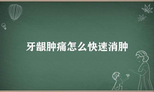 牙龈肿痛怎么快速消肿
