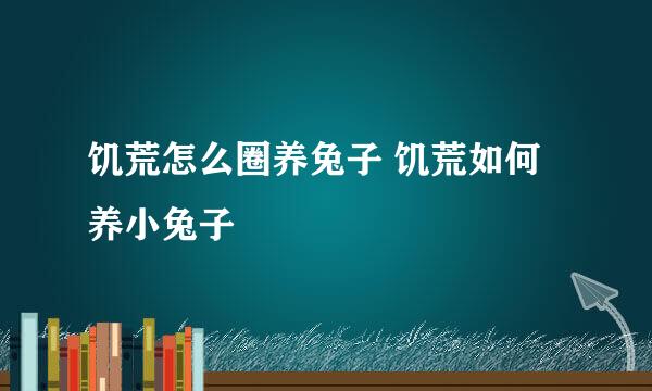 饥荒怎么圈养兔子 饥荒如何养小兔子