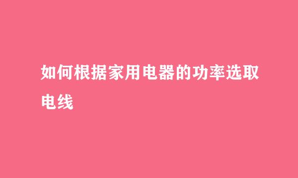 如何根据家用电器的功率选取电线