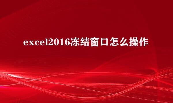 excel2016冻结窗口怎么操作