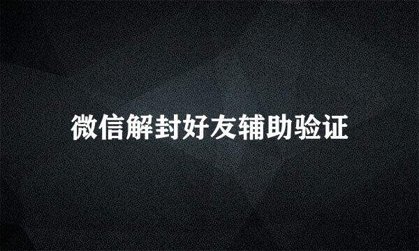 微信解封好友辅助验证
