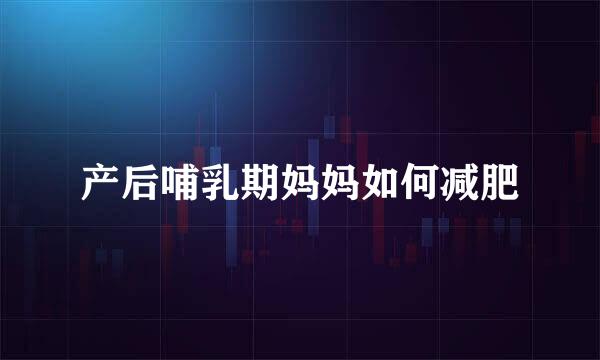 产后哺乳期妈妈如何减肥