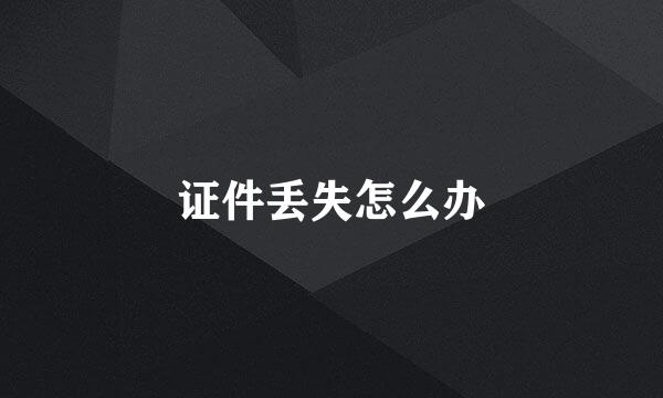 证件丢失怎么办
