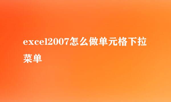 excel2007怎么做单元格下拉菜单
