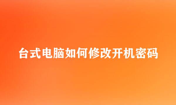 台式电脑如何修改开机密码