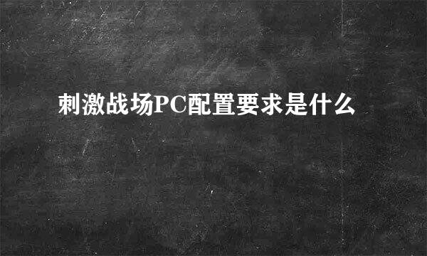 刺激战场PC配置要求是什么
