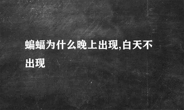 蝙蝠为什么晚上出现,白天不出现
