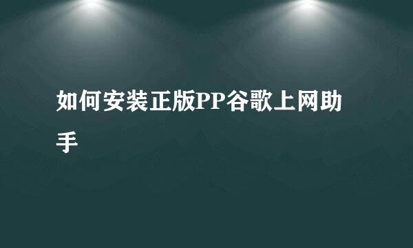 如何安装正版PP谷歌上网助手