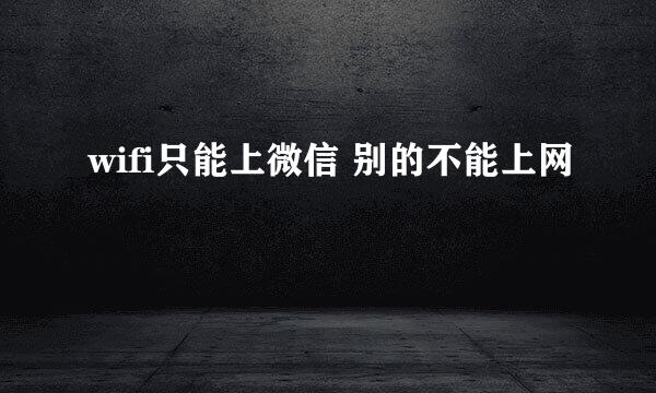 wifi只能上微信 别的不能上网
