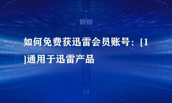 如何免费获迅雷会员账号：[1]通用于迅雷产品