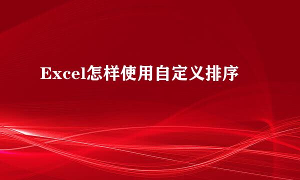 Excel怎样使用自定义排序