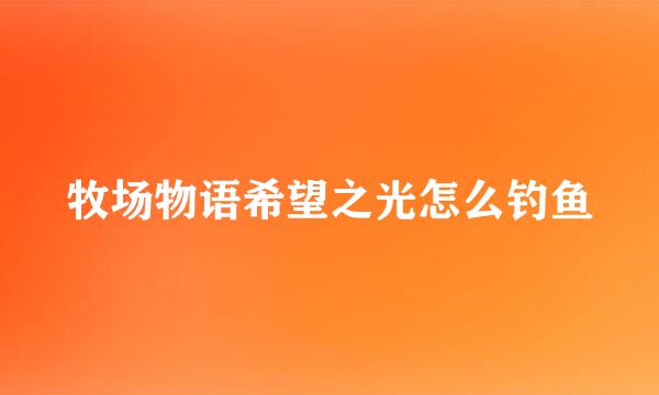 牧场物语希望之光怎么钓鱼
