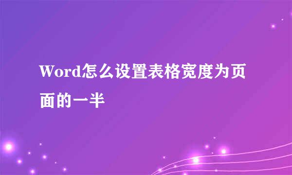 Word怎么设置表格宽度为页面的一半