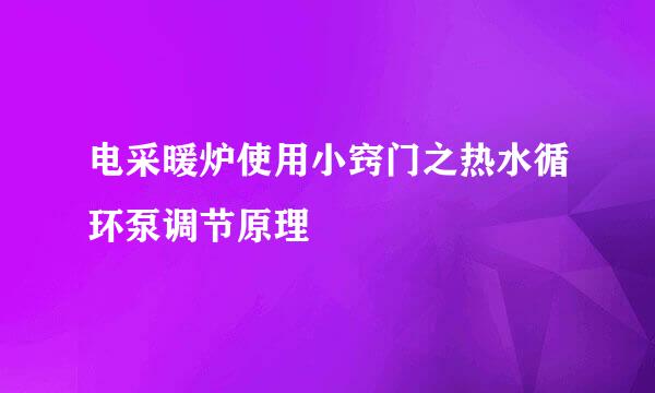 电采暖炉使用小窍门之热水循环泵调节原理