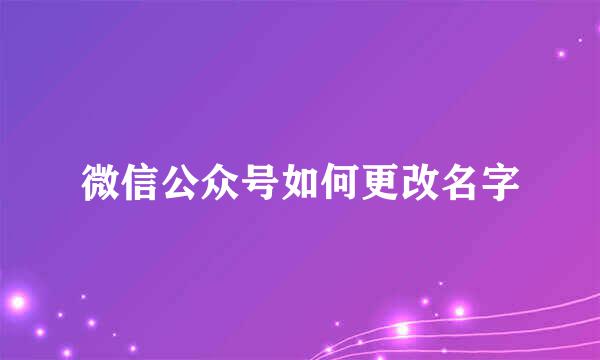 微信公众号如何更改名字