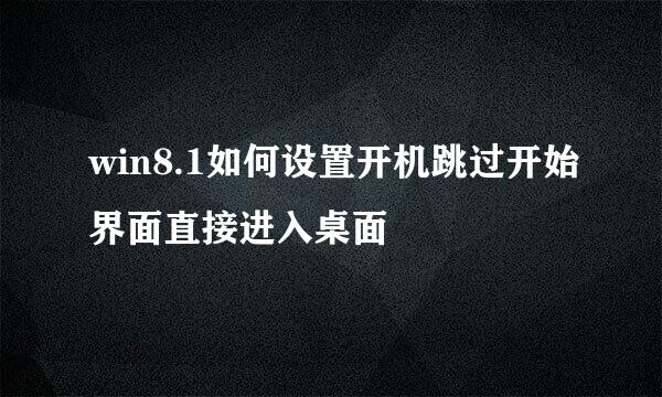 win8.1如何设置开机跳过开始界面直接进入桌面
