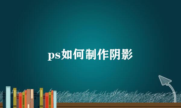 ps如何制作阴影