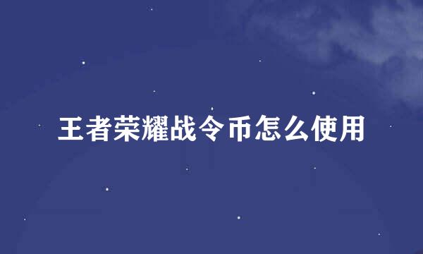 王者荣耀战令币怎么使用
