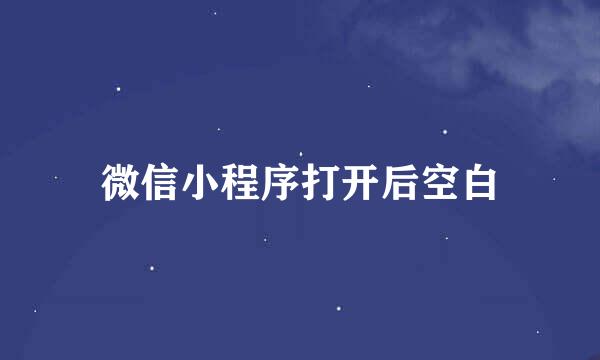 微信小程序打开后空白