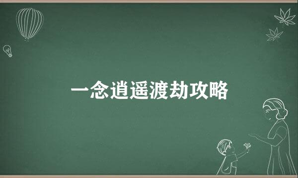 一念逍遥渡劫攻略