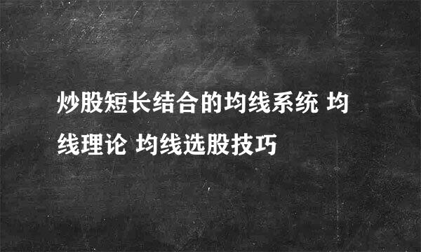 炒股短长结合的均线系统 均线理论 均线选股技巧