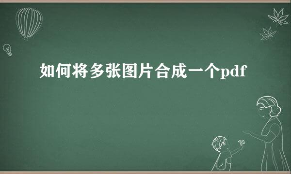 如何将多张图片合成一个pdf
